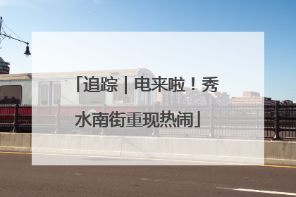 追踪｜电来啦！秀水南街重现热闹