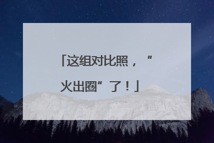 这组对比照，“火出圈”了！
