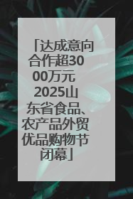 达成意向合作超3000万元 2025山东省食品、农产品外贸优品购物节闭幕