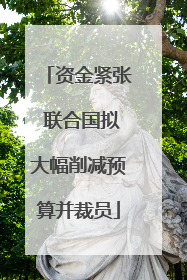资金紧张 联合国拟大幅削减预算并裁员