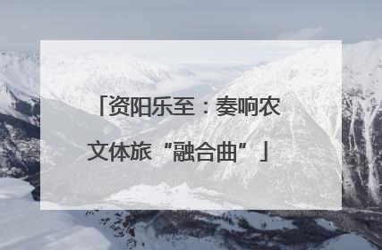 资阳乐至：奏响农文体旅“融合曲”
