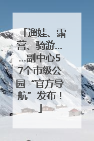 遛娃、露营、骑游……副中心57个市级公园“官方导航”发布！