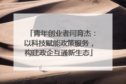 青年创业者闫育杰：以科技赋能政策服务，构建政企互通新生态