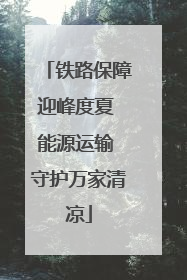 铁路保障迎峰度夏 能源运输 守护万家清凉