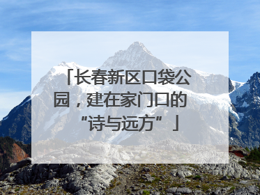 长春新区口袋公园，建在家门口的“诗与远方”