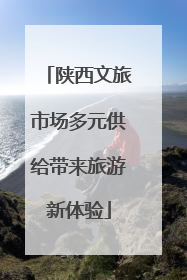 陕西文旅市场多元供给带来旅游新体验