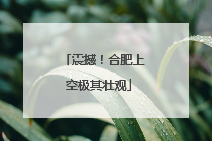 震撼！合肥上空极其壮观