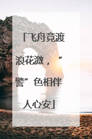 飞舟竞渡浪花激，“警”色相伴人心安