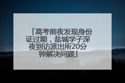 高考前夜发现身份证过期，盐城学子深夜到访派出所20分钟解决问题