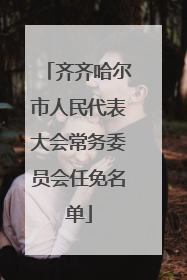 齐齐哈尔市人民代表大会常务委员会任免名单