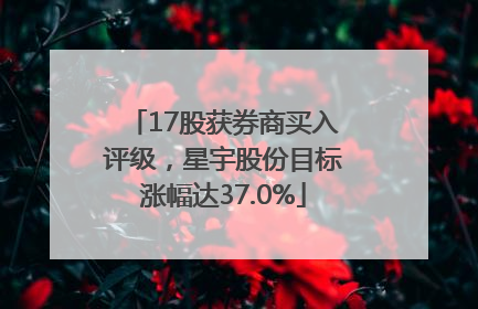 17股获券商买入评级，星宇股份目标涨幅达37.0%