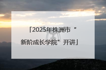 2025年株洲市“新阶成长学院”开讲