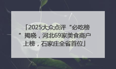 2025大众点评“必吃榜”揭晓，河北69家美食商户上榜，石家庄全省首位