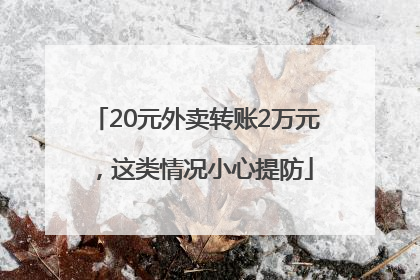 20元外卖转账2万元，这类情况小心提防