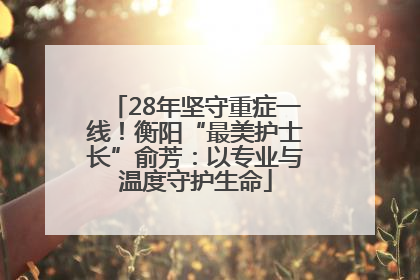 28年坚守重症一线！衡阳“最美护士长”俞芳：以专业与温度守护生命