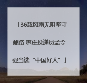 36载风雨无阻坚守邮路 枣庄投递员孟令强当选“中国好人”