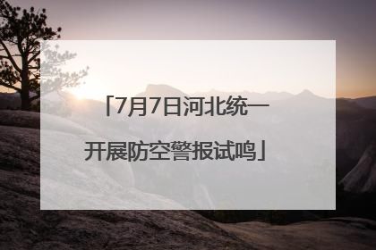 7月7日河北统一开展防空警报试鸣