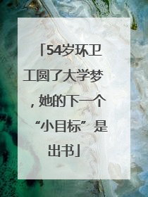 54岁环卫工圆了大学梦，她的下一个“小目标”是出书