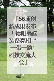 56项创新成果发布！德阳高端装备亮相“一带一路”科技交流大会