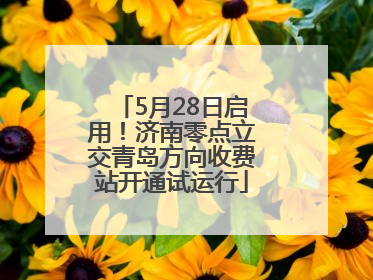 5月28日启用！济南零点立交青岛方向收费站开通试运行