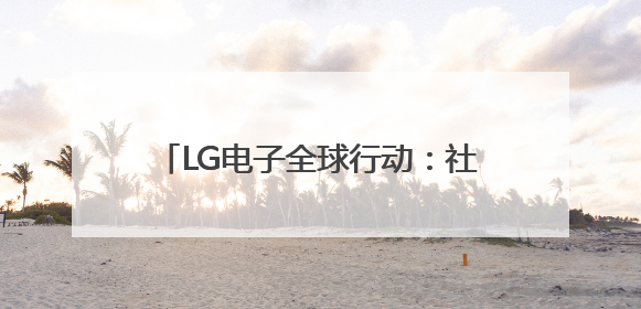 LG电子全球行动：社交互动与AI赋能，共筑“乐享生活”新篇章