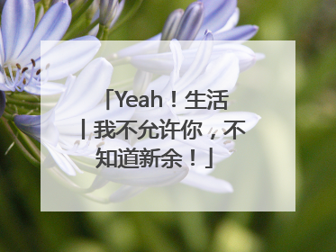 Yeah！生活丨我不允许你，不知道新余！