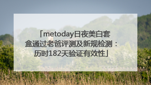 metoday日夜美白套盒通过老爸评测及新规检测：历时182天验证有效性